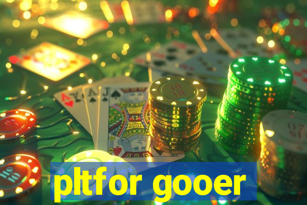 pltfor gooer